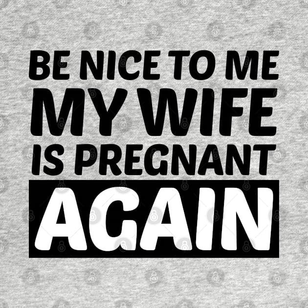 Be nice to me my wife is pregnant again by BijStore